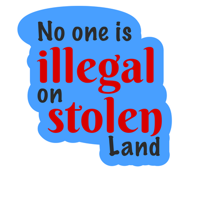 No One is Illegal on Stolen Land
